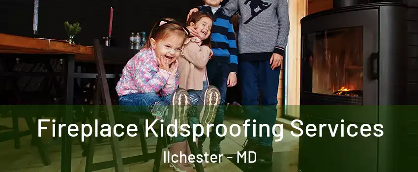  Fireplace Kidsproofing Services Ilchester - MD