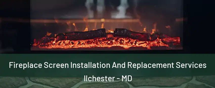  Fireplace Screen Installation And Replacement Services Ilchester - MD