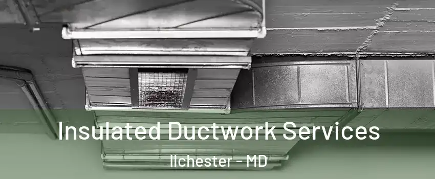  Insulated Ductwork Services Ilchester - MD