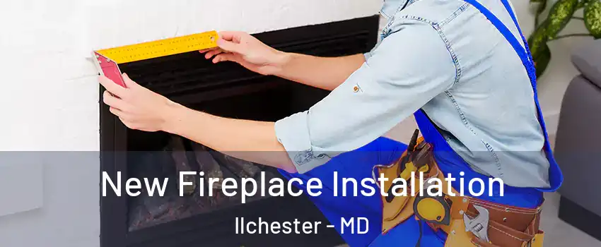  New Fireplace Installation Ilchester - MD