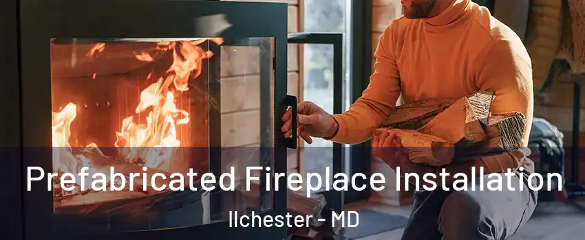  Prefabricated Fireplace Installation Ilchester - MD