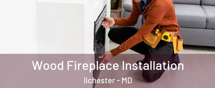  Wood Fireplace Installation Ilchester - MD