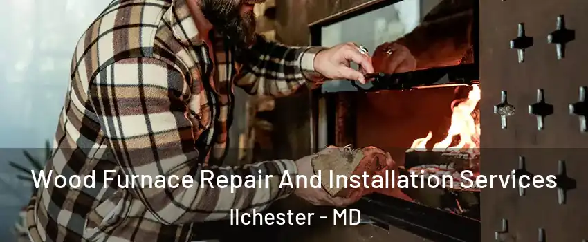  Wood Furnace Repair And Installation Services Ilchester - MD